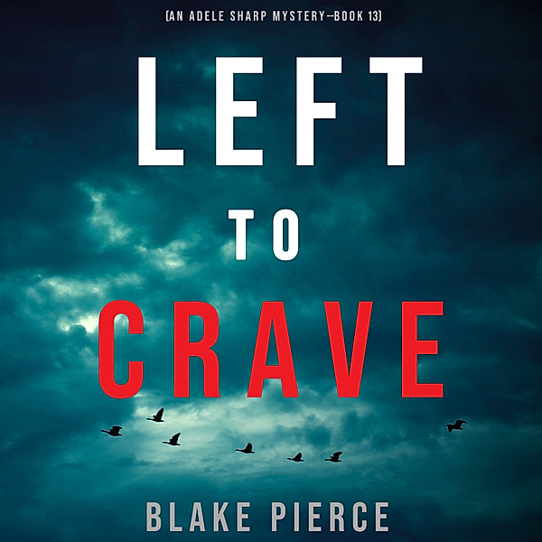 An Adele Sharp Mystery - 13 - Left to Crave (An Adele Sharp Mystery—Book Thirteen), Blake Pierce