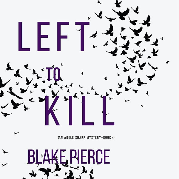 An Adele Sharp Mystery - 4 - Left To Kill (An Adele Sharp Mystery—Book Four), Blake Pierce