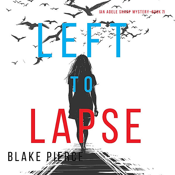 An Adele Sharp Mystery - 7 - Left to Lapse (An Adele Sharp Mystery—Book Seven), Blake Pierce