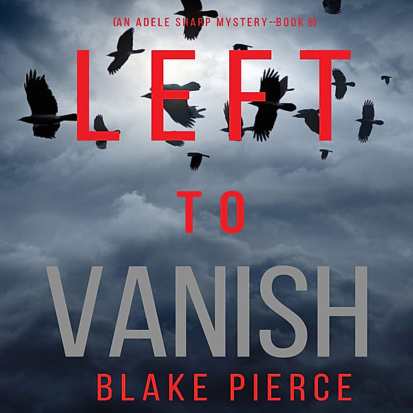 An Adele Sharp Mystery - 8 - Left to Vanish (An Adele Sharp Mystery—Book Eight), Blake Pierce