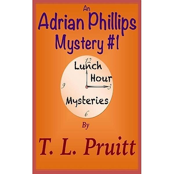 An Adrian Phillips Mystery #1 (Lunch Hour Mysteries, #1) / Lunch Hour Mysteries, T. L. Pruitt