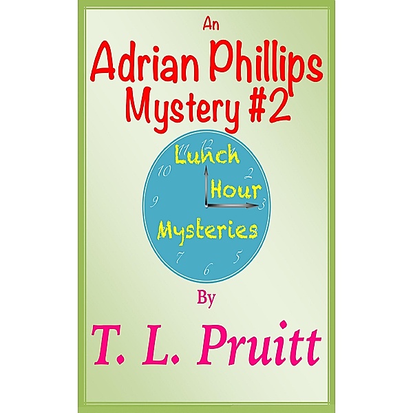 An Adrian Phillips Mystery #2 (Lunch Hour Mysteries) / Lunch Hour Mysteries, T. L. Pruitt