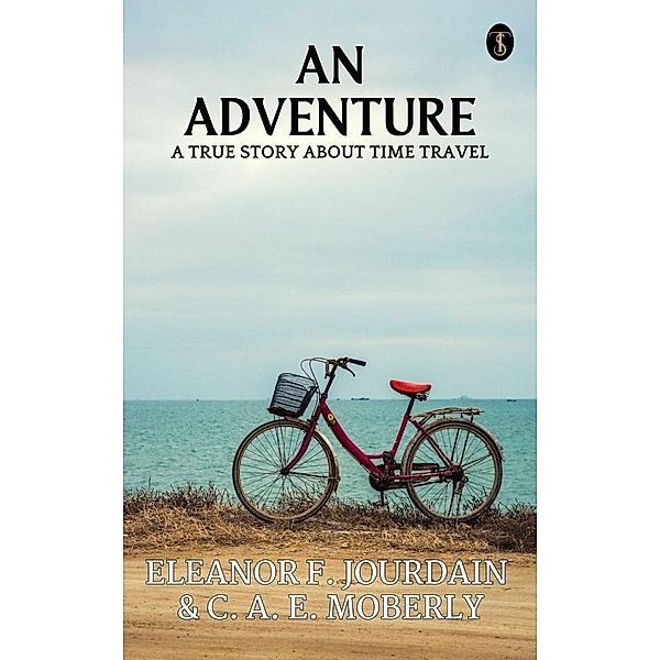 An Adventure A True Story About Time Travel, E. F. & Moberly A. E. E. Jourdain