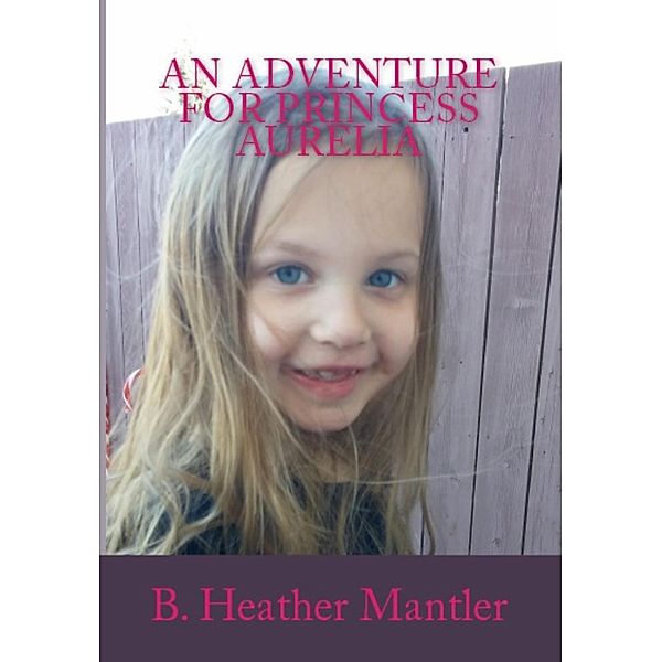 An Adventure for Princess Aurelia, B. Heather Mantler