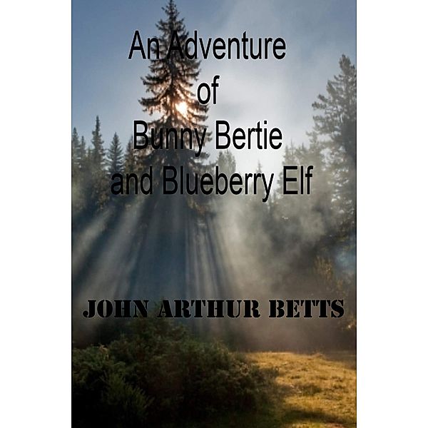 An Adventure of Bunny Bertie and Blueberry Elf, John Arthur Betts