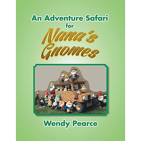 An Adventure Safari for Nana's Gnomes, Wendy Pearce