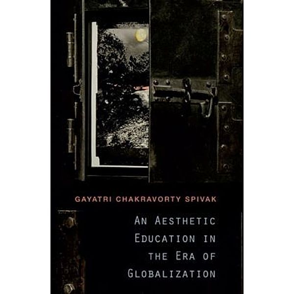 An Aesthetic Education in the Era of Globalization, Gayatri Ch. Spivak