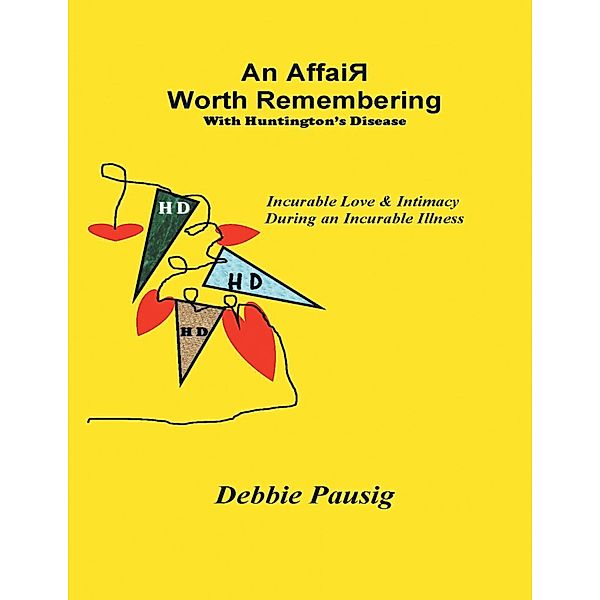 An Affair Worth Remembering With Huntington's Disease: Incurable Love & Intimacy During an Incurable Illness, Debbie Pausig