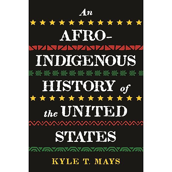 An Afro-Indigenous History of the United States / ReVisioning History Bd.6, Kyle T. Mays
