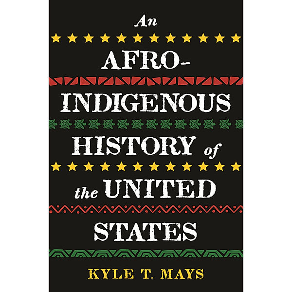 An Afro-Indigenous History of the United States, Kyle T. Mays