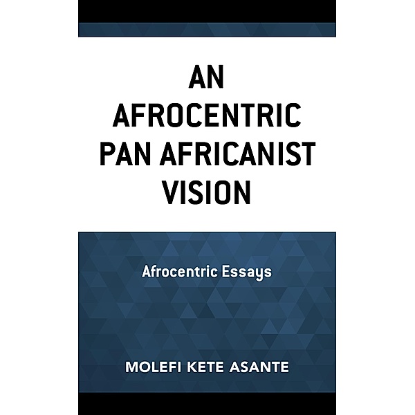 An Afrocentric Pan Africanist Vision / Critical Africana Studies, Molefi Kete Asante