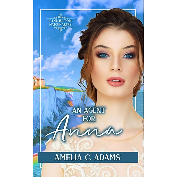 An Agent for Anna (Pinkerton Matchmakers, #12) / Pinkerton Matchmakers, Amelia C. Adams