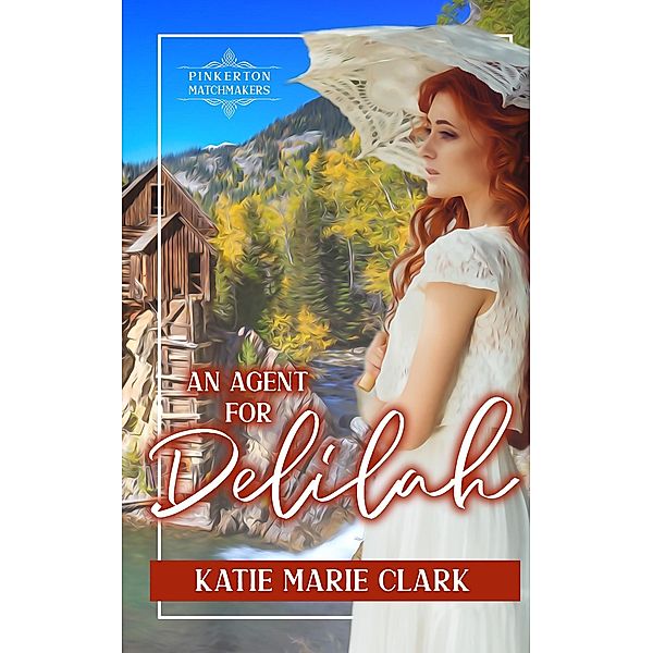An Agent for Delilah (Pinkerton Matchmakers, #14) / Pinkerton Matchmakers, Katie Marie Clark