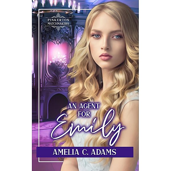 An Agent for Emily (Pinkerton Matchmakers, #24) / Pinkerton Matchmakers, Amelia C. Adams