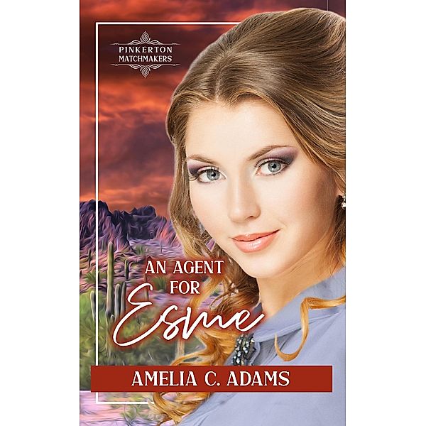An Agent for Esme (Pinkerton Matchmakers, #32) / Pinkerton Matchmakers, Amelia C. Adams