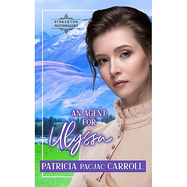 An Agent for Ulyssa (Pinkerton Matchmakers, #47) / Pinkerton Matchmakers, Patricia Pacjac Carroll