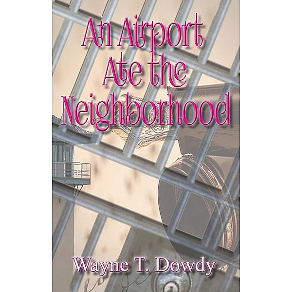 An Airport Ate the Neighborhood, Wayne T. Dowdy