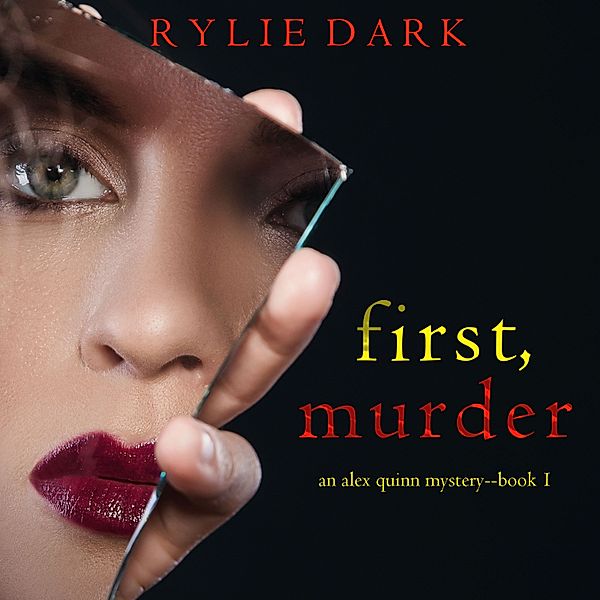 An Alex Quinn Suspense Thriller - 1 - First, Murder (An Alex Quinn Suspense Thriller—Book One), Rylie Dark