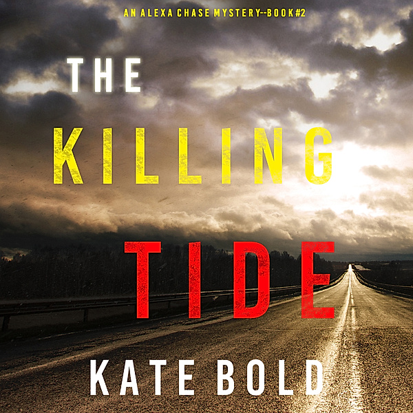 An Alexa Chase Suspense Thriller - 2 - The Killing Tide (An Alexa Chase Suspense Thriller—Book 2), Kate Bold