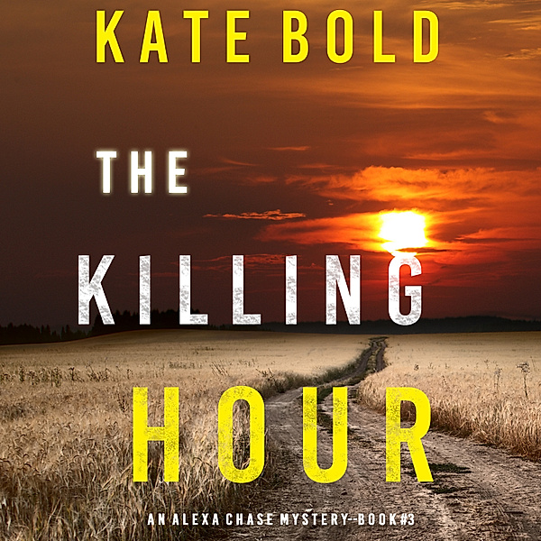 An Alexa Chase Suspense Thriller - 3 - The Killing Hour (An Alexa Chase Suspense Thriller—Book 3), Kate Bold