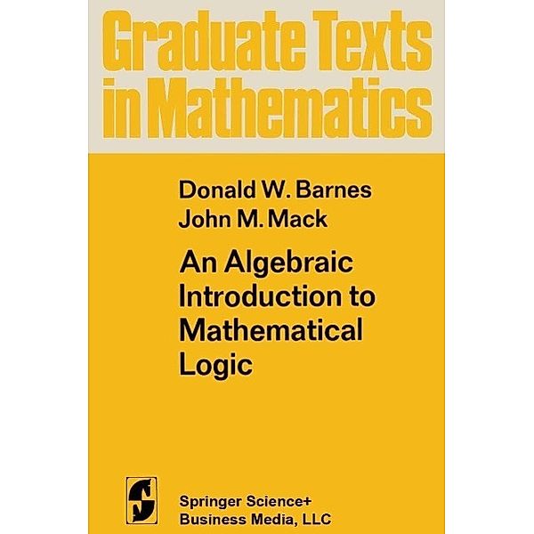 An Algebraic Introduction to Mathematical Logic / Graduate Texts in Mathematics Bd.22, D. W. Barnes, J. M. Mack