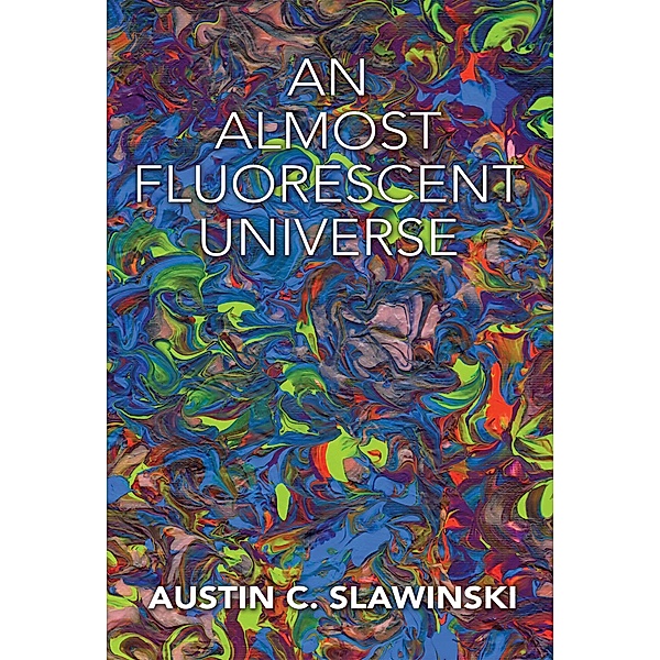 An Almost Fluorescent Universe, Austin C. Slawinski
