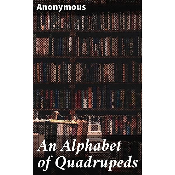 An Alphabet of Quadrupeds, Anonymous