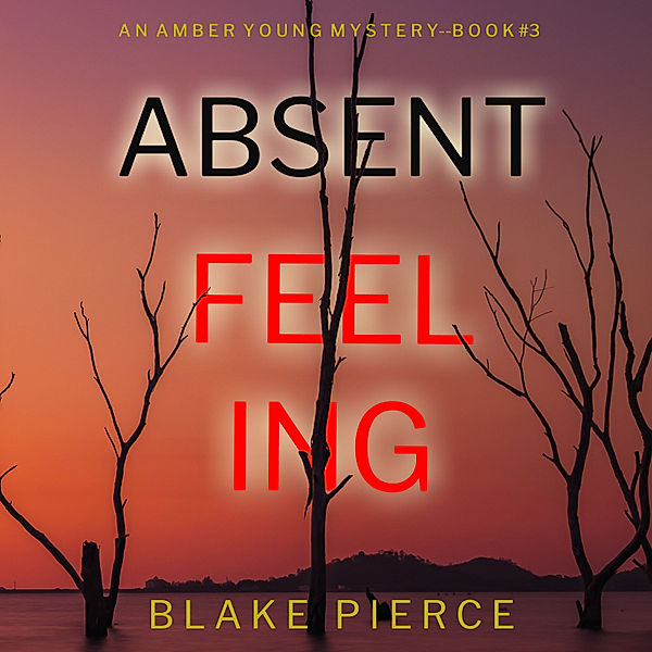 An Amber Young FBI Suspense Thriller - 3 - Absent Feeling (An Amber Young FBI Suspense Thriller—Book 3), Blake Pierce