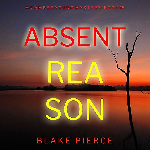 An Amber Young FBI Suspense Thriller - 5 - Absent Reason (An Amber Young FBI Suspense Thriller—Book 5), Blake Pierce