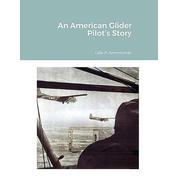 An American Glider Pilot's Story, Gale R. Ammerman