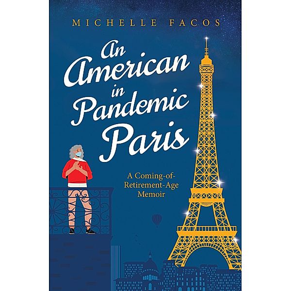 An American in Pandemic Paris. A Coming-of-Retirement-Age Memoir, MIchelle Facos