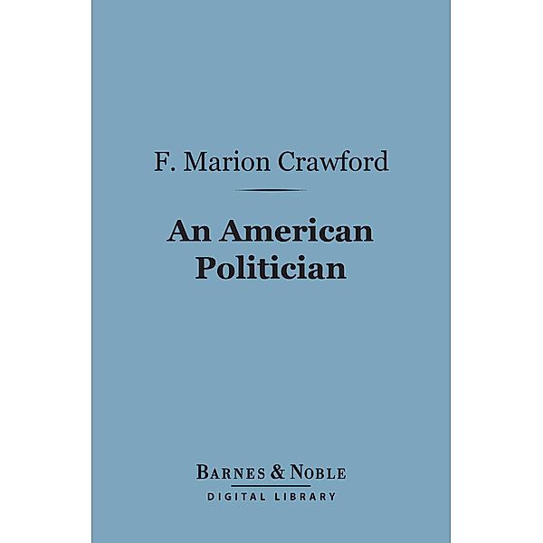 An American Politician (Barnes & Noble Digital Library) / Barnes & Noble, F. Marion Crawford