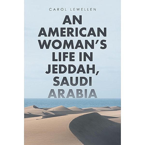 An American Woman'S Life in Jeddah, Saudi Arabia, Carol Lewellen
