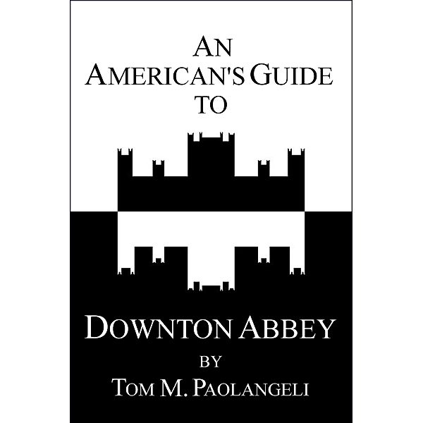 An American's Guide to Downton Abbey, Tom Paolangeli