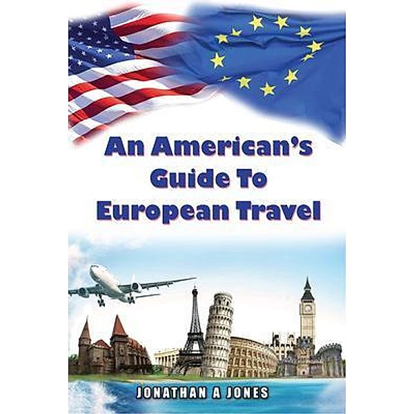 An American's Guide to European Travel / Floating Spark Publishing, Jonathan Jones