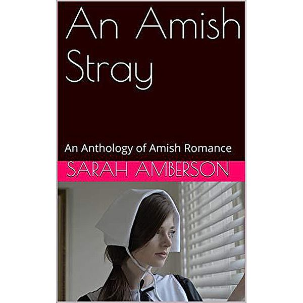 An Amish Stray An Anthology of Amish Romance, Sarah Amberson