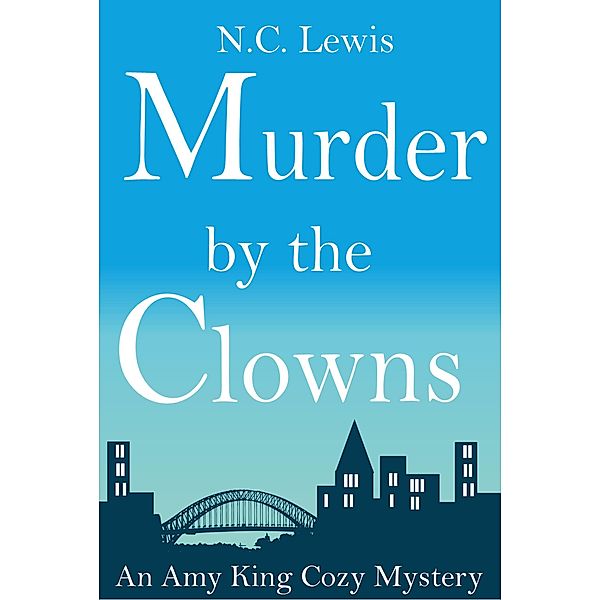An Amy King Cozy Mystery: Murder by the Clowns (An Amy King Cozy Mystery, #2), N. C. Lewis