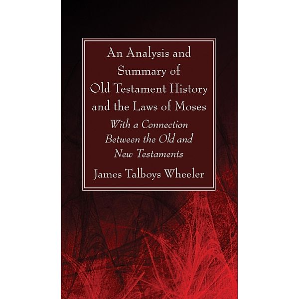 An Analysis and Summary of Old Testament History and the Laws of Moses, J. T. Wheeler