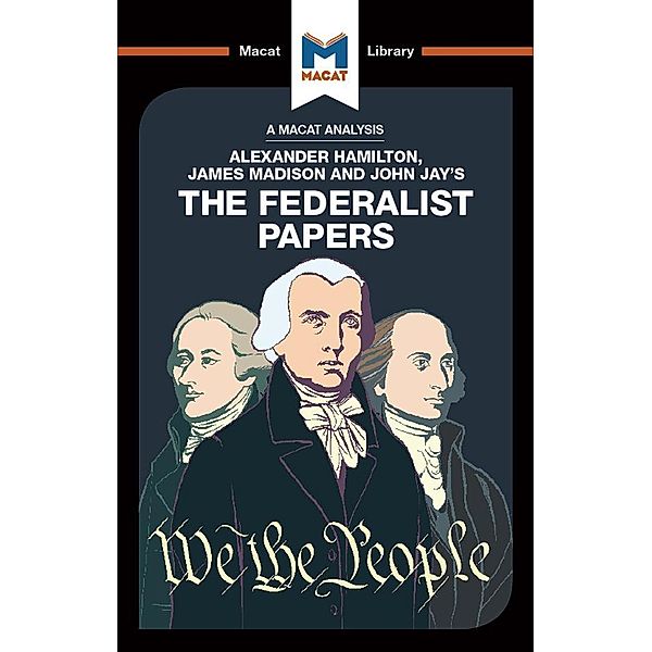 An Analysis of Alexander Hamilton, James Madison, and John Jay's The Federalist Papers, Jeremy Kleidosty, Jason Xidias