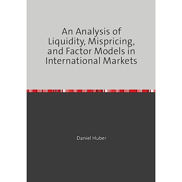 An Analysis of Liquidity, Mispricing, and Factor Models in International Markets, Daniel Huber