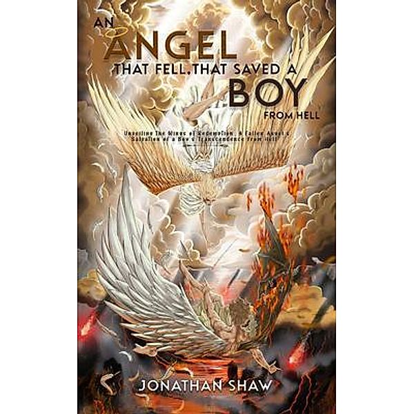 An Angel That Fell, That Saved A Boy From Hell: Unveiling the Wings of Redemption, Jonathan Shaw