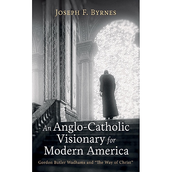 An Anglo-Catholic Visionary for Modern America, Joseph F. Byrnes
