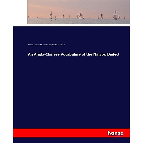 An Anglo-Chinese Vocabulary of the Ningpo Dialect, William T. Morrison, Miles Justin Knowlton, Joseph A. Leyenberger