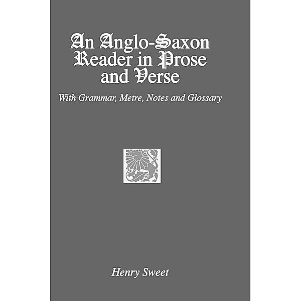 An Anglo-Saxon Reader in Prose and Verse, Henry Sweet