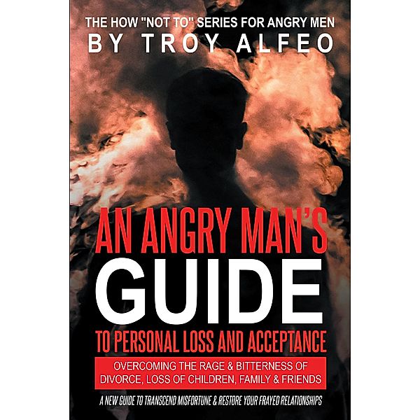 An Angry Man's Guide to Personal Loss and Acceptance, Troy Alfeo