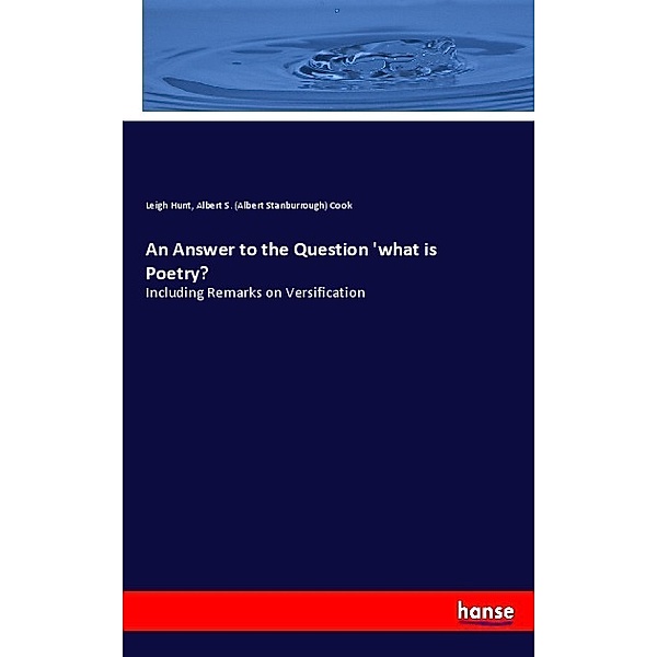 An Answer to the Question 'what is Poetry?, Leigh Hunt, Albert Stanburrough Cook