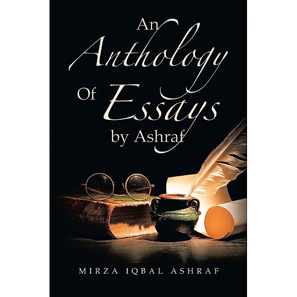 An Anthology of Essays by Ashraf, Mirza Iqbal Ashraf