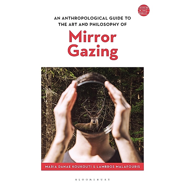 An Anthropological Guide to the Art and Philosophy of Mirror Gazing, Maria Danae Koukouti, Lambros Malafouris
