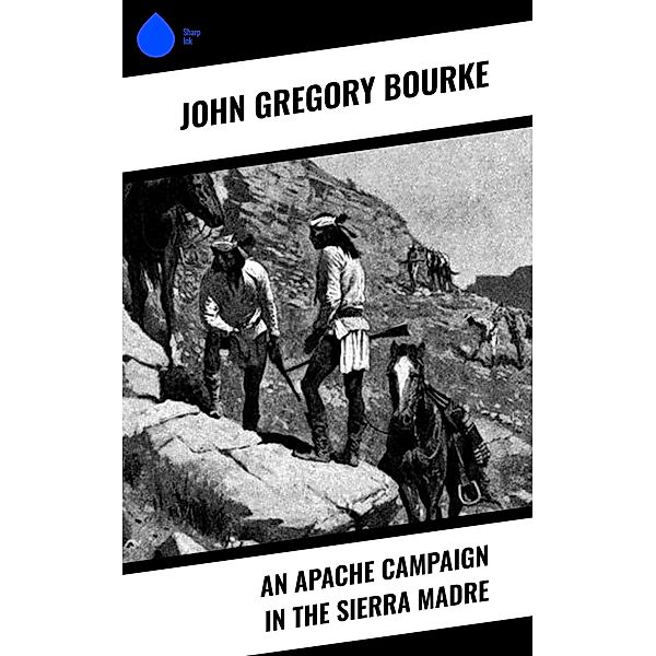 An Apache Campaign in the Sierra Madre, John Gregory Bourke