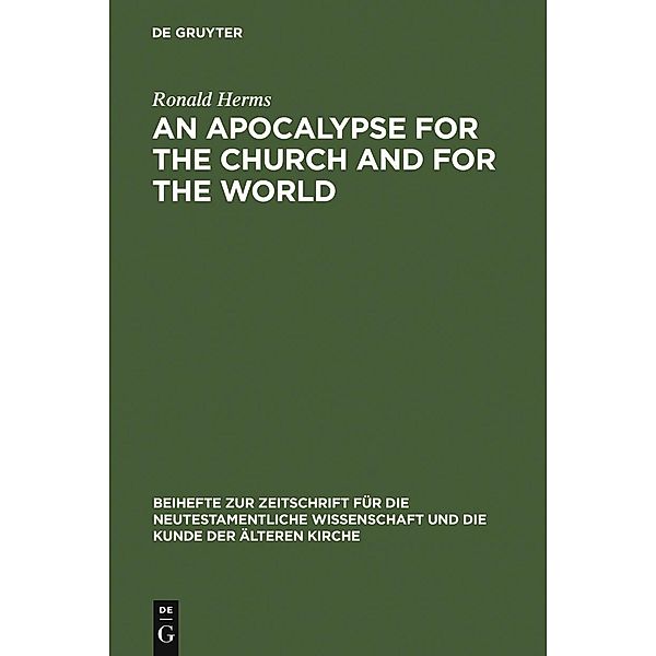 An Apocalypse for the Church and for the World / Beihefte zur Zeitschift für die neutestamentliche Wissenschaft Bd.143, Ronald Herms